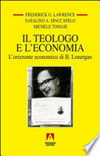Il teologo e l'economia : l'orizzonte economico di B. Lonergan /