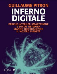 Inferno digitale : perchè Internet, smartphone e social network stanno distruggendo il nostro pianeta /