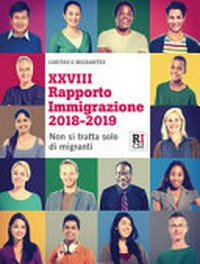 XXVIII Rapporto immigrazione 2018-2019 : non si tratta solo di migranti /