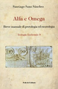 Alfa e omega : breve manuale di protologia ed escatologia /