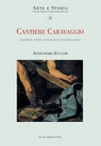 Cantiere Caravaggio : questioni aperte, indagini, interpretazioni /