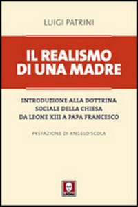 Il realismo di una madre : introduzione alla dottrina sociale della Chiesa : da Leone XIII a papa Francesco /