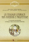 La teologia liturgica tra intinerari e prospettive : l'economia sacramentale in dialogo vitale con la scienza della fede /