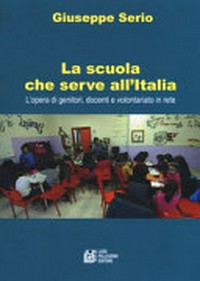 La scuola che serve all'Italia : l'opera di genitori, docenti e volontariato in rete /