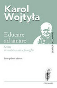 Educare ad amare : scritti su matrimonio e famiglia /4cKarol Wojtyła ; a cura di Przemysław Kwiatkowski.