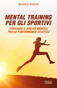Mental training per gli sportivi : strategie e abilità mentali per la performance atletica /