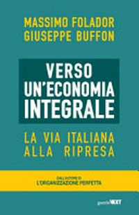 Verso un'economia integrale : la via italiana alla ripresa /