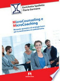 Microcounseling e microcoaching : manuale operativo di strategie brevi per la motivazione al cambiamento /
