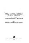Etica, politica, retorica : studi su Aristotele e la sua presenza nell'Età moderna /