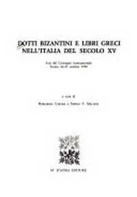 Dotti bizantini e libri greci nell'Italia del secolo XV : atti del Convegno internazionale, Trento 22-23 ottobre 1990 /