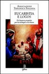 Eucaristia e logos : un legame propizio per la teologia e la chiesa /