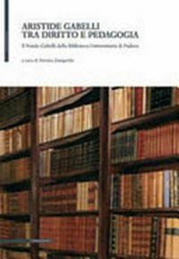 Aristide Gabelli tra diritto e pedagogia : il Fondo Gabelli della Biblioteca universitaria di Padova /