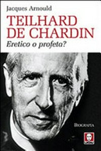 Teilhard de Chardin : eretico o profeta? /