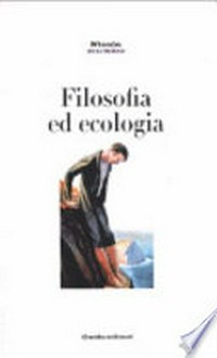 Filosofia ed ecologia : idee sulla scienza e sulla prassi ecologiche /
