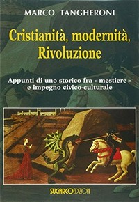 Cristianità, modernità, rivoluzione : appunti di uno storico fra mestiere e impegno civico-culturale /