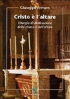 Cristo è l'altare : liturgia di dedicazione della Chiesa e dell'altare /