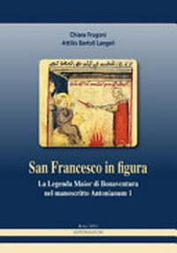 San Francesco in figura : la Legenda Maior di Bonaventura nel manoscritto Antonianum 1 /