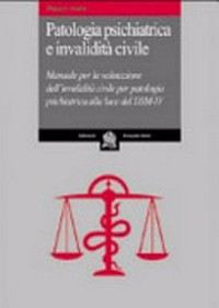 Patologia psichiatrica e invalidità civile : manuale per la valutazione dell'invalidità civile per patologia psichiatrica alla luce del DSM-IV /