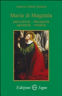 Maria di Magdala : peccatrice, discepola, apostola, mistica /