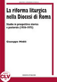 La riforma liturgica nella Diocesi di Roma : studio in prospettiva storica e pastorale (1956-1975) /