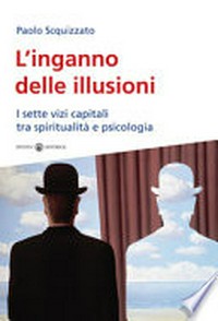 L'inganno delle illusioni : i sette vizi capitali tra spiritualità e psicologia /