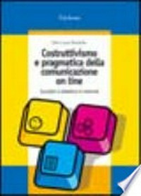Costruttivismo e pragmatica della comunicazione on line : socialità e didattica in internet /