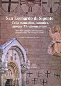 San Leonardo di Siponto, cella monastica, canonica, "domus Theutonicorum" : atti del Convegno internazionale (Manfredonia, 18-19 marzo 2005) /