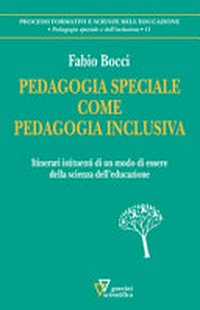 Pedagogia speciale come pedagogia inclusiva : itinerari istituenti di un modo di essere della scienza dell'educazione /