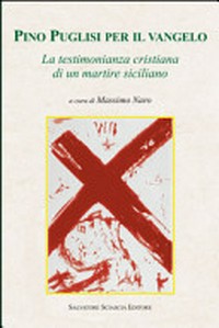Pino Puglisi per il Vangelo : la testimonianza cristiana di un martire siciliano /