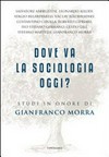 Dove va la sociologia oggi? : studi in onore di Gianfranco Morra /