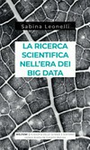 La ricerca scientifica nell'era dei Big Data : cinque modi in cui i Big Data danneggiano la scienza, e come salvarla /