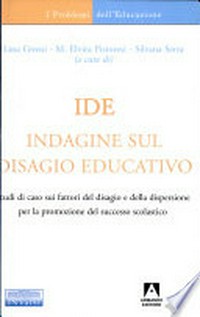 IDE : indagine sul disagio educativo : studi di caso sui fattori del disagio e della dispersione per la promozione del successo scolastico /