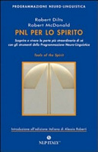 PNL per lo spirito : scoprire e vivere la parte più strordinaria di sé con gli strumenti della Programmazione Neuro-Linguistica /