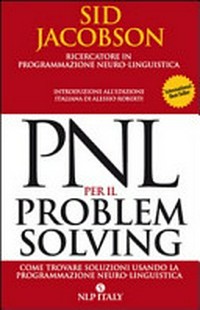 PNL per il problem solving : come trovare soluzioni usando la Programmazione Neuro-Linguistica /