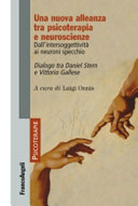 Una nuova alleanza tra psicoterapia e neuroscienze : dall'intersoggettività ai neuroni specchio : dialogo tra Daniel Stern e Vittorio Gallese /