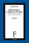 Aristotele: l'arte di vivere : fondamenti e pratica dell'etica aristotelica come via alla felicità /
