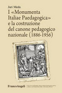 I "Monumenta Italiae Paedagogica" e la costruzione del canone pedagogico nazionale (1886-1956) /