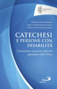 Catechesi e persone con disabilità : un'attenzione necessaria nella vita quotidiana della Chiesa : prospettive teologiche ed esperienze pastorali /