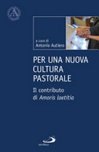 Per una nuova cultura pastorale : il contributo di Amoris laetitia /