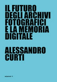 Il futuro degli archivi fotografici e la memoria digitale /