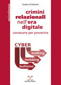 Crimini relazionali nell'era digitale : conoscere per prevenire : cyber... bullismo, mobbing, stalking /