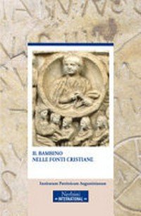Il bambino nelle fonti cristiane : XLV Incontro di studiosi dell'antichità cristiana (Roma, 11-13 maggio 2017) /