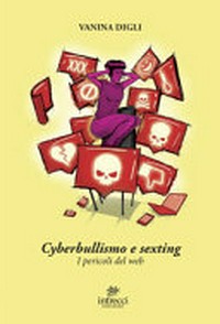 Cyberbullismo e sexting : i pericoli del web /