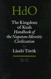 The kingdom of Kush : handbook of the Napatan-Meroitic civilization /
