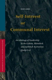 Self-interest or communal interest : an ideology of leadership in the Gideon, Abimelech and Jephthah narratives (Judg 6-12) /