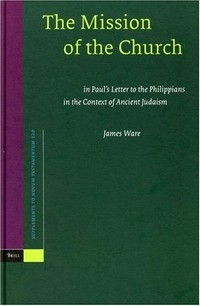 The mission of the Church in Paul's letter to the Philippians in the context of ancient Judaism /