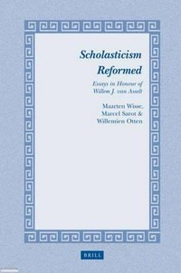 Scholasticism reformed : essays in honour of Willem J. van Asselt /