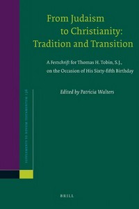 From Judaism to Christianity : tradition and transition : a Festschrift for Thomas H. Tobin, S.J., on the occasion of his sixty-fifth birthday /