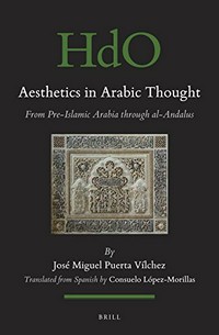 Aesthetics in Arabic thought : from pre-Islamic Arabia through al-Andalus /