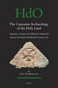 The Caucasian archaeology of the Holy Land : Armenian, Georgian and Albanian communities between the fourth and eleventh centuries CE /